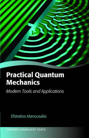 Practical Quantum Mechanics: Modern Tools and Applications de Efstratios Manousakis