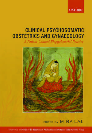 Clinical Psychosomatic Obstetrics and Gynaecology: A Patient-centred Biopsychosocial Practice de Mira Lal