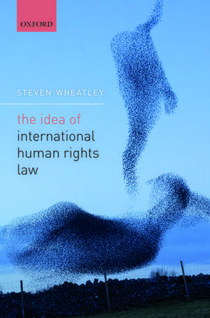 The Idea of International Human Rights Law de Steven Wheatley