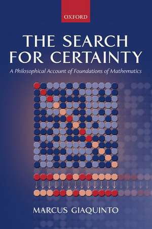 The Search for Certainty: A Philosophical Account of Foundations of Mathematics de Marcus Giaquinto