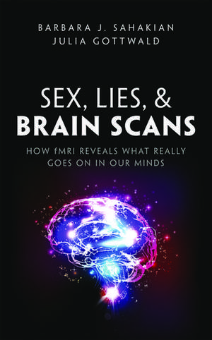 Sex, Lies, and Brain Scans: How fMRI reveals what really goes on in our minds de Barbara J. Sahakian