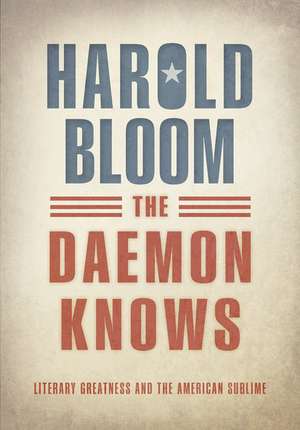 The Daemon Knows: Literary Greatness and the American Sublime de Harold Bloom