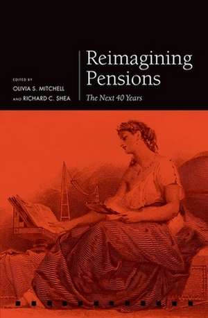 Reimagining Pensions: The Next 40 Years de Olivia S. Mitchell