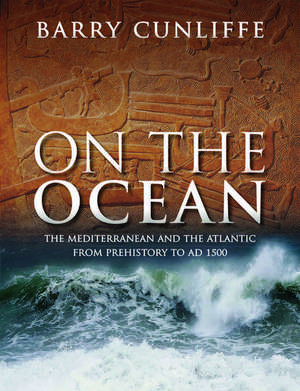 On the Ocean: The Mediterranean and the Atlantic from prehistory to AD 1500 de Sir Barry Cunliffe