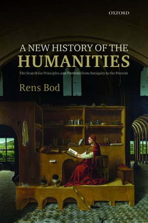 A New History of the Humanities: The Search for Principles and Patterns from Antiquity to the Present de Rens Bod