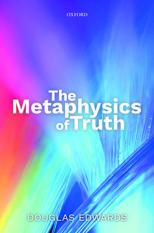 The Metaphysics of Truth de Douglas Edwards