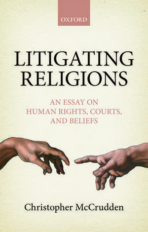 Litigating Religions: An Essay on Human Rights, Courts, and Beliefs de Christopher McCrudden