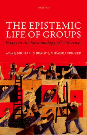 The Epistemic Life of Groups: Essays in the Epistemology of Collectives de Michael S. Brady