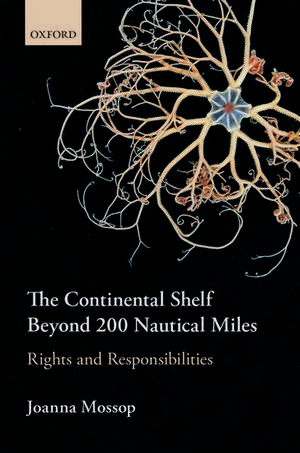 The Continental Shelf Beyond 200 Nautical Miles: Rights and Responsibilities de Joanna Mossop