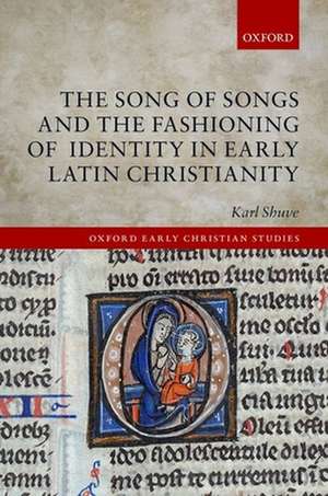 The Song of Songs and the Fashioning of Identity in Early Latin Christianity de Karl Shuve