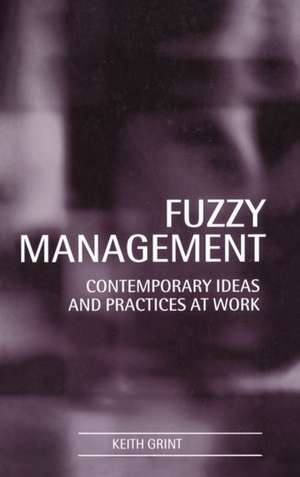 Fuzzy Management: Contemporary Ideas and Practices at Work de Keith Grint