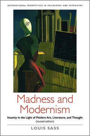 Madness and Modernism: Insanity in the light of modern art, literature, and thought (revised edition) de Louis Sass