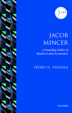 Jacob Mincer: The Founding Father of Modern Labor Economics de Pedro N. Teixeira