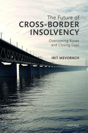 The Future of Cross-Border Insolvency: Overcoming Biases and Closing Gaps de Irit Mevorach