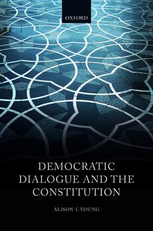 Democratic Dialogue and the Constitution de Alison L Young