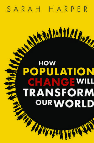 How Population Change Will Transform Our World de Sarah Harper