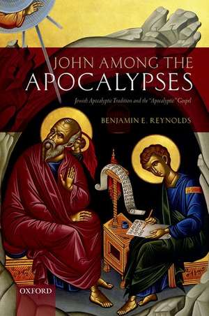 John among the Apocalypses: Jewish Apocalyptic Tradition and the 'Apocalyptic' Gospel de Benjamin E. Reynolds