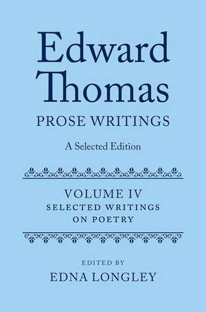 Edward Thomas: Prose Writings: A Selected Edition: Volume IV: Writings on Poetry de Edna Longley