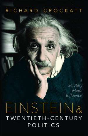 Einstein and Twentieth-Century Politics: 'A Salutary Moral Influence' de Richard Crockatt