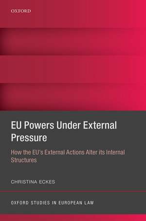 EU Powers Under External Pressure: How the EU's External Actions Alter its Internal Structures de Christina Eckes