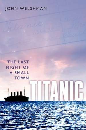 Titanic: The Last Night of a Small Town de John Welshman