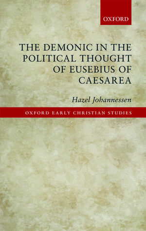 The Demonic in the Political Thought of Eusebius of Caesarea de Hazel Johannessen