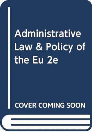 ADMINISTRATIVE LAW & POLICY OF THE EU 2E de HERWIG C.H. HOFMANN