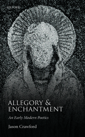 Allegory and Enchantment: An Early Modern Poetics de Jason Crawford