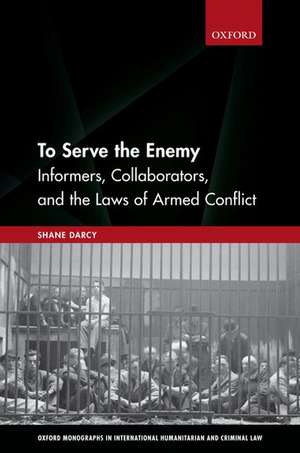 To Serve the Enemy: Informers, Collaborators, and the Laws of Armed Conflict de Shane Darcy