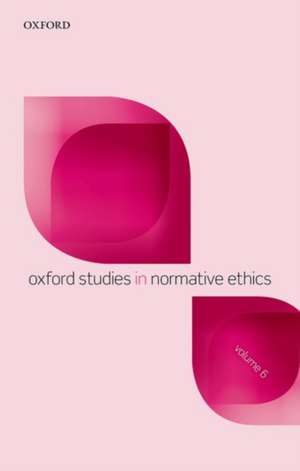 Oxford Studies in Normative Ethics, Volume 6 de Mark Timmons