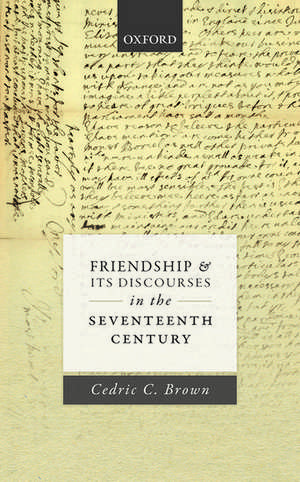 Friendship and its Discourses in the Seventeenth Century de Cedric C. Brown