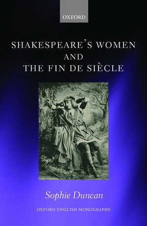 Shakespeare's Women and the Fin de Siècle de Sophie Duncan