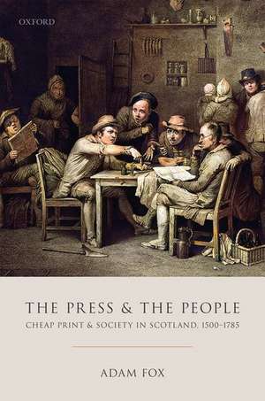 The Press and the People: Cheap Print and Society in Scotland, 1500-1785 de Adam Fox