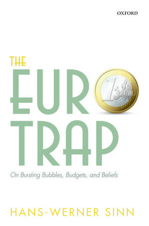 The Euro Trap: On Bursting Bubbles, Budgets, and Beliefs de Hans-Werner Sinn