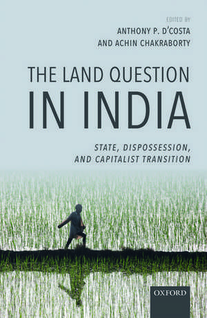 The Land Question in India: State, Dispossession, and Capitalist Transition de Anthony P. D'Costa