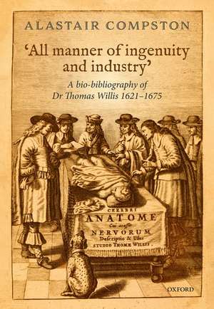 'All manner of ingenuity and industry': A bio-bibliography of Thomas Willis 1621 - 1675 de Alastair Compston