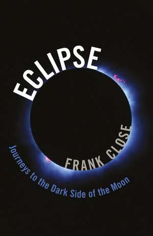 Eclipse -- Journeys to the Dark Side of the Moon de Frank Close