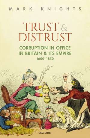 Trust and Distrust: Corruption in Office in Britain and its Empire, 1600-1850 de Mark Knights