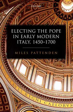 Electing the Pope in Early Modern Italy, 1450-1700 de Miles Pattenden