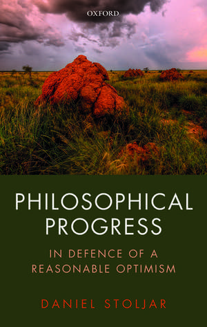 Philosophical Progress: In Defence of a Reasonable Optimism de Daniel Stoljar