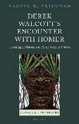 Derek Walcott's Encounter with Homer: Landscape, History, and Poetic Voice in Omeros de Rachel D. Friedman