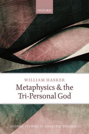 Metaphysics and the Tri-Personal God de William Hasker