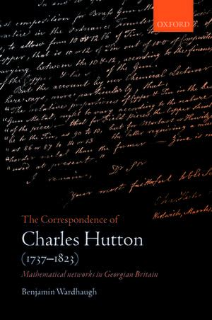 The Correspondence of Charles Hutton: Mathematical Networks in Georgian Britain de Benjamin Wardhaugh