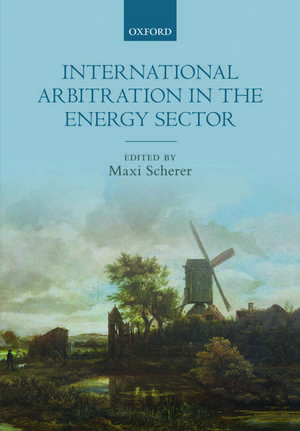 International Arbitration in the Energy Sector de Maxi Scherer