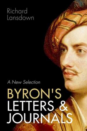 Byron's Letters and Journals: A New Selection de Richard Lansdown