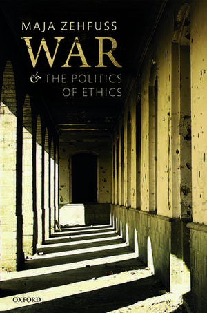 War and the Politics of Ethics de Maja Zehfuss