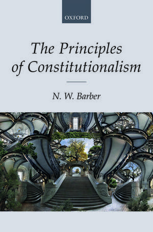 The Principles of Constitutionalism de N. W. Barber