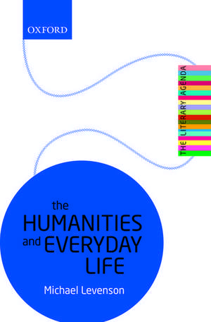 The Humanities and Everyday Life: The Literary Agenda de Michael Levenson