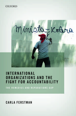 International Organizations and the Fight for Accountability: The Remedies and Reparations Gap de Carla Ferstman