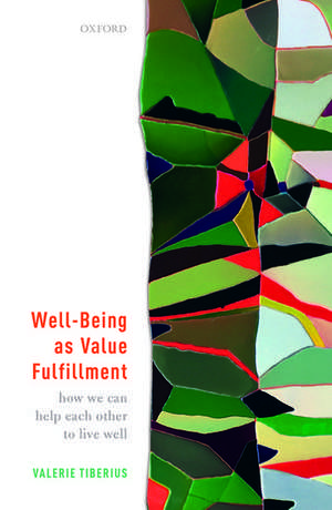 Well-Being as Value Fulfillment: How We Can Help Each Other to Live Well de Valerie Tiberius